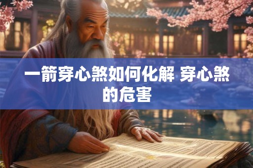 一箭穿心煞如何化解 穿心煞的危害