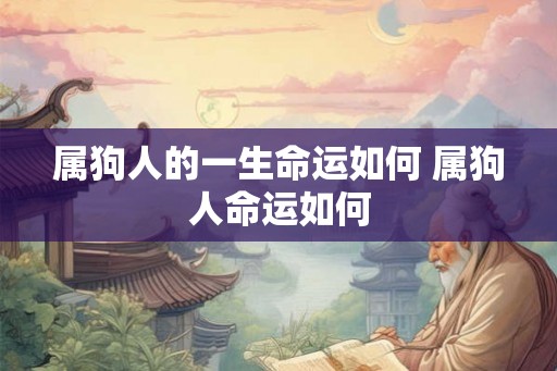 属狗人的一生命运如何 属狗人命运如何