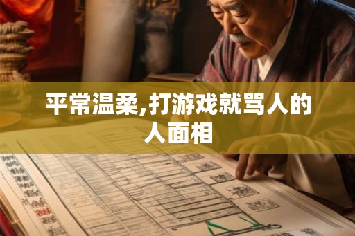 平常温柔,打游戏就骂人的人面相 平常温柔,打游戏就骂人的人面相