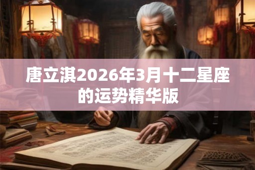 唐立淇2026年3月十二星座的运势精华版