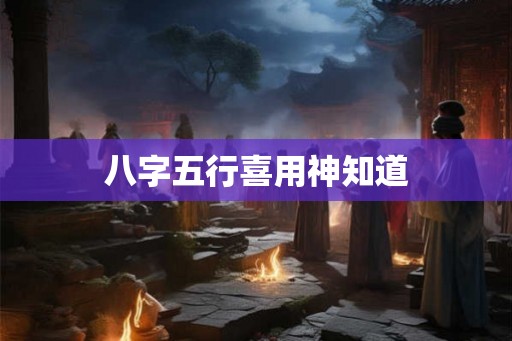 八字五行喜用神知道