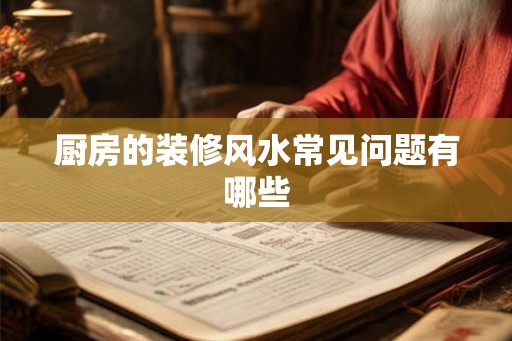 厨房的装修风水常见问题有哪些