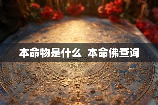 本命物是什么  本命佛查询