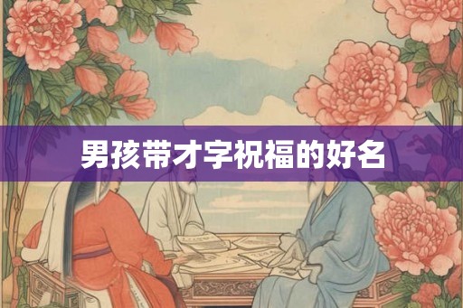 男孩带才字祝福的好名