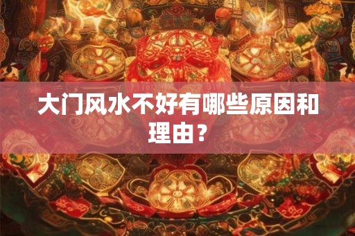 大门风水不好有哪些原因和理由? 大门风水不好有哪些原因和理由?
