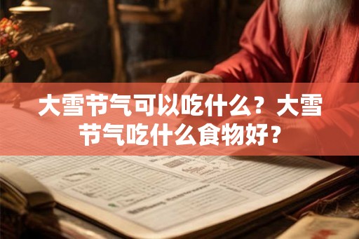大雪节气可以吃什么？大雪节气吃什么食物好？