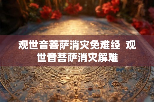 观世音菩萨消灾免难经  观世音菩萨消灾解难