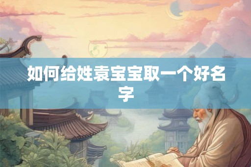 如何给姓袁宝宝取一个好名字