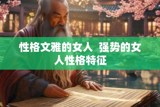 性格文雅的女人  强势的女人性格特征