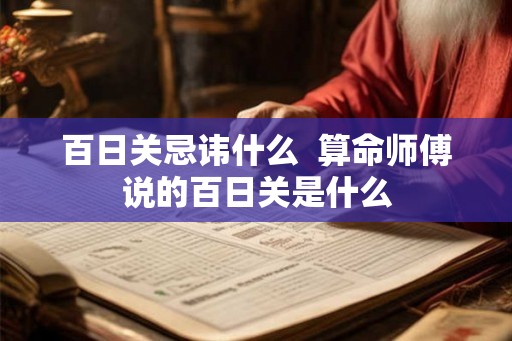 百日关忌讳什么  算命师傅说的百日关是什么