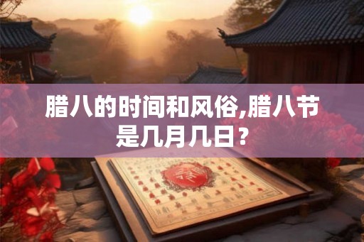 腊八的时间和风俗,腊八节是几月几日？