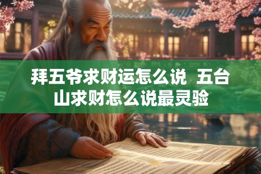 拜五爷求财运怎么说  五台山求财怎么说最灵验