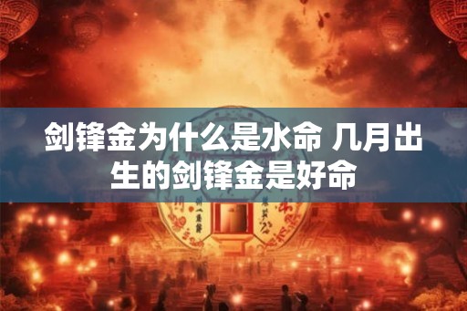 剑锋金为什么是水命 几月出生的剑锋金是好命
