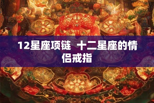 12星座项链  十二星座的情侣戒指