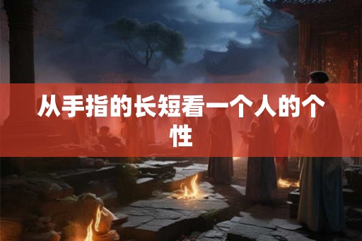 从手指的长短看一个人的个性