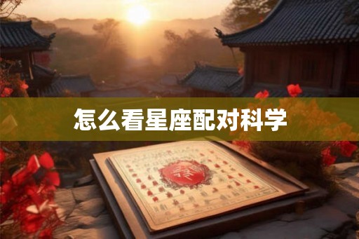 怎么看星座配对科学