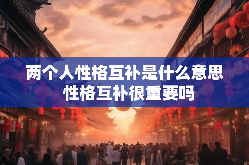 两个人性格互补是什么意思  性格互补很重要吗