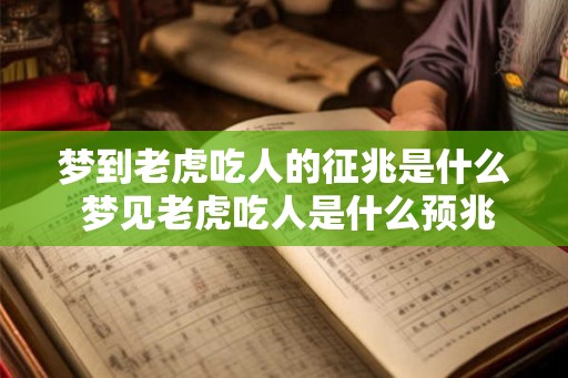 梦到老虎吃人的征兆是什么 梦见老虎吃人是什么预兆