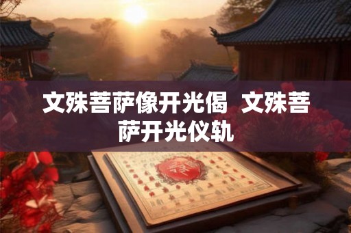 文殊菩萨像开光偈  文殊菩萨开光仪轨