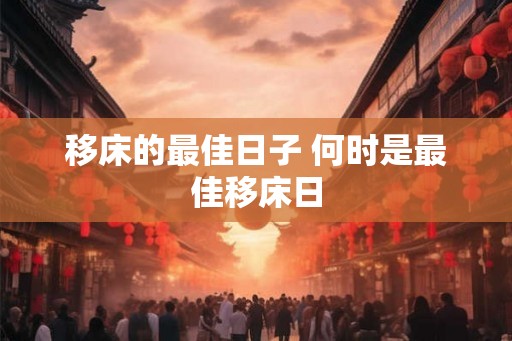 移床的最佳日子 何时是最佳移床日