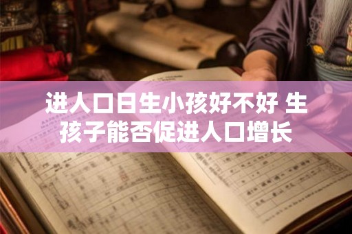 进人口日生小孩好不好 生孩子能否促进人口增长