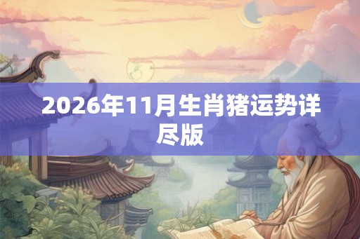 2026年11月生肖猪运势详尽版 2026年11月生肖猪运势详尽版