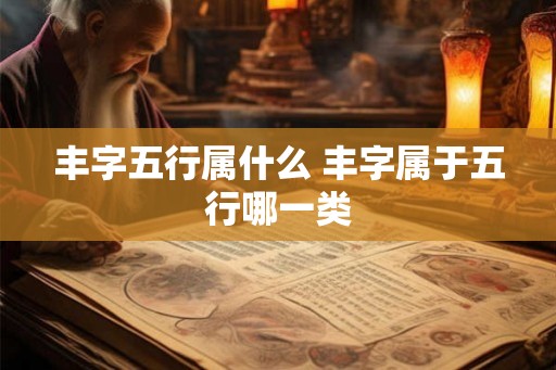 丰字五行属什么 丰字属于五行哪一类
