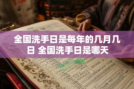 全国洗手日是每年的几月几日 全国洗手日是哪天 全国洗手日是每年的几月几日 全国洗手日是哪天