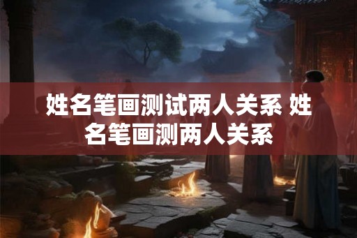 姓名笔画测试两人关系 姓名笔画测两人关系