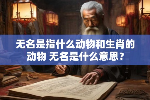 无名是指什么动物和生肖的动物 无名是什么意思？