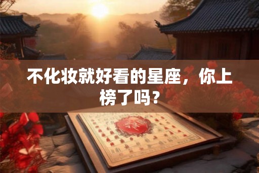 不化妆就好看的星座，你上榜了吗？