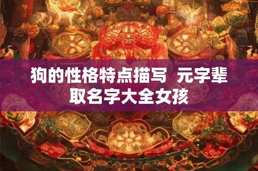 狗的性格特点描写  元字辈取名字大全女孩