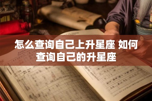 怎么查询自己上升星座 如何查询自己的升星座