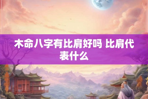 木命八字有比肩好吗 比肩代表什么