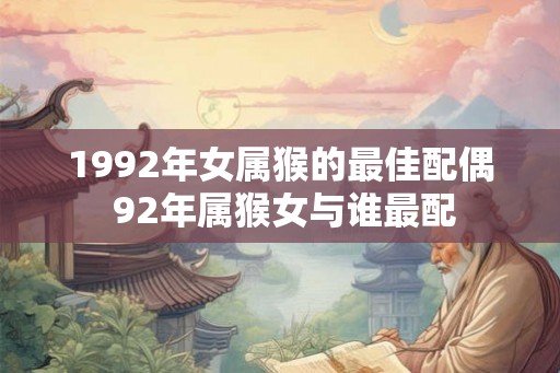1992年女属猴的最佳配偶 92年属猴女与谁最配