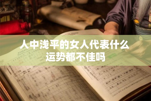 人中浅平的女人代表什么 运势都不佳吗 人中浅平的女人代表什么 运势都不佳吗