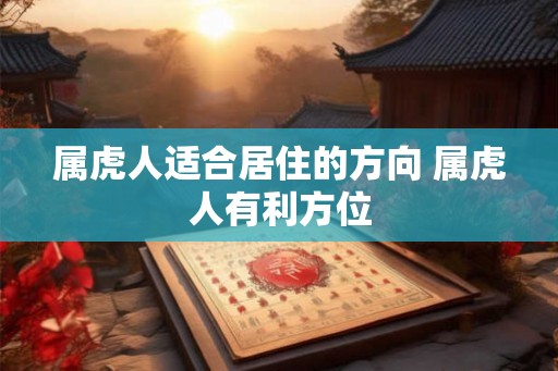 属虎人适合居住的方向 属虎人有利方位