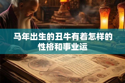 马年出生的丑牛有着怎样的性格和事业运
