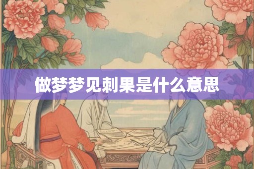 做梦梦见刺果是什么意思