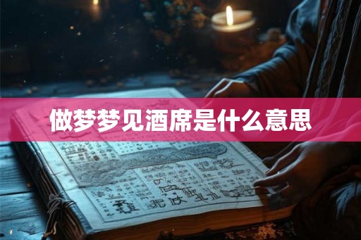 做梦梦见酒席是什么意思