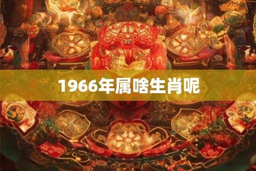 1966年属啥生肖呢