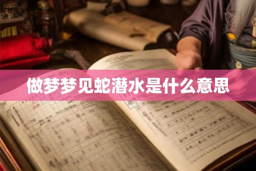 做梦梦见蛇潜水是什么意思