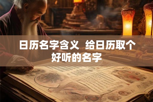 日历名字含义  给日历取个好听的名字
