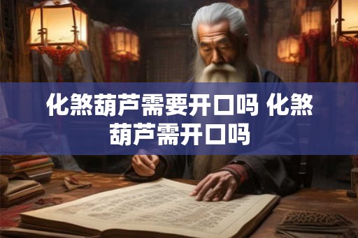 化煞葫芦需要开口吗 化煞葫芦需开口吗