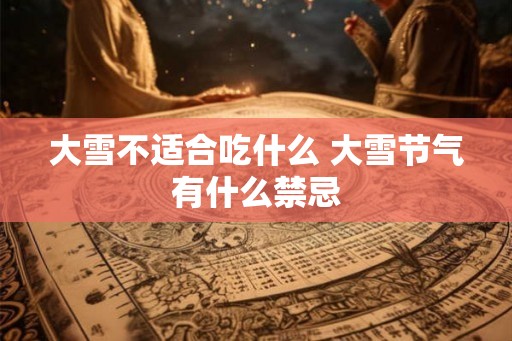 大雪不适合吃什么 大雪节气有什么禁忌