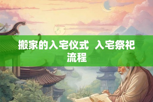 搬家的入宅仪式  入宅祭祀流程