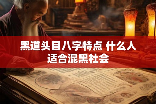 黑道头目八字特点 什么人适合混黑社会