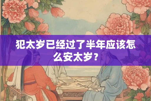犯太岁已经过了半年应该怎么安太岁？