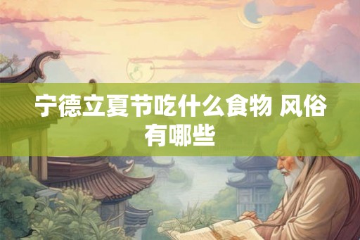 宁德立夏节吃什么食物 风俗有哪些 宁德立夏节吃什么食物 风俗有哪些