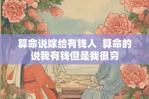 算命说嫁给有钱人  算命的说我有钱但是我很穷